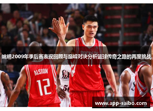 姚明2009年季后赛表现回顾与巅峰对决分析篮球传奇之路的再度挑战 姚明2009年季后赛表现回顾与巅峰对决分析篮球传奇之路的再度挑战